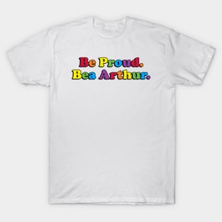 Be Proud. Bea Arthur. T-Shirt